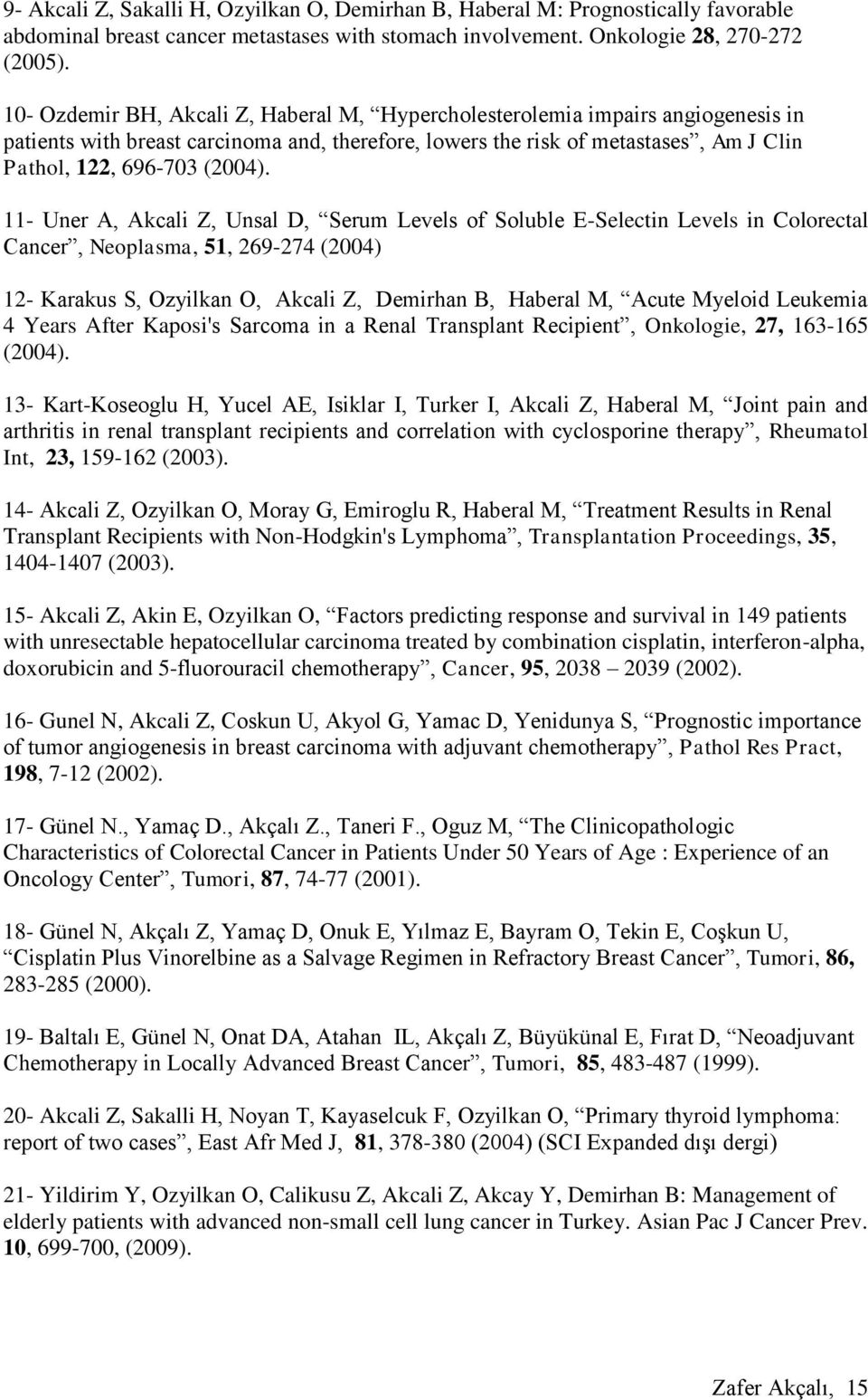 11- Uner A, Akcali Z, Unsal D, Serum Levels of Soluble E-Selectin Levels in Colorectal Cancer, Neoplasma, 51, 269-274 (2004) 12- Karakus S, Ozyilkan O, Akcali Z, Demirhan B, Haberal M, Acute Myeloid