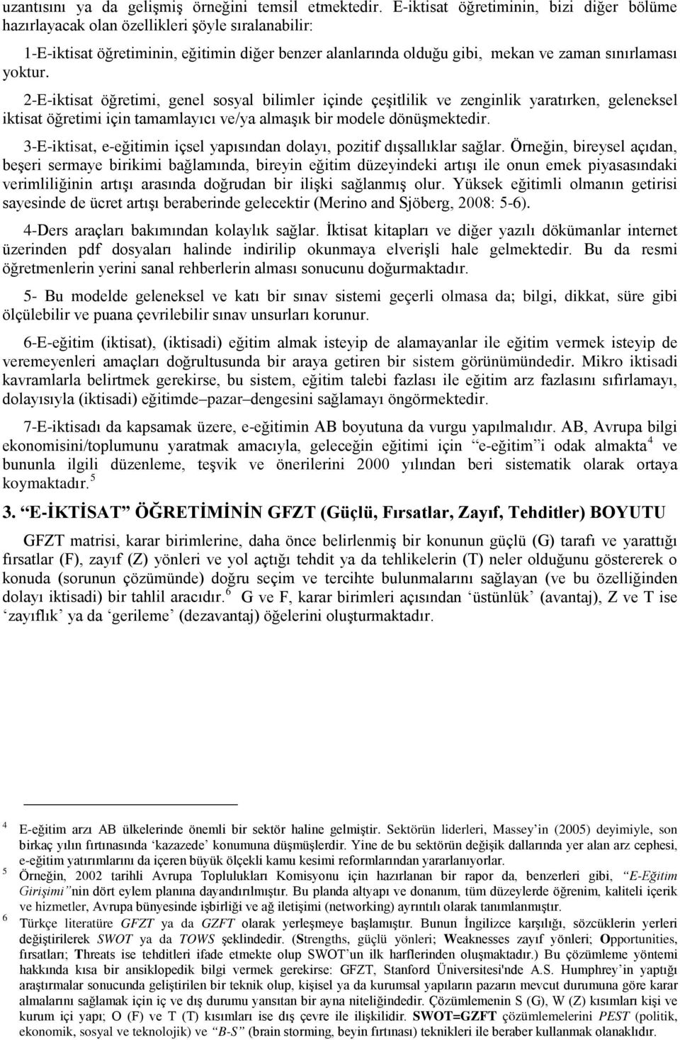 2-E-iktisat öğretimi, genel sosyal bilimler içinde çeşitlilik ve zenginlik yaratırken, geleneksel iktisat öğretimi için tamamlayıcı ve/ya almaşık bir modele dönüşmektedir.