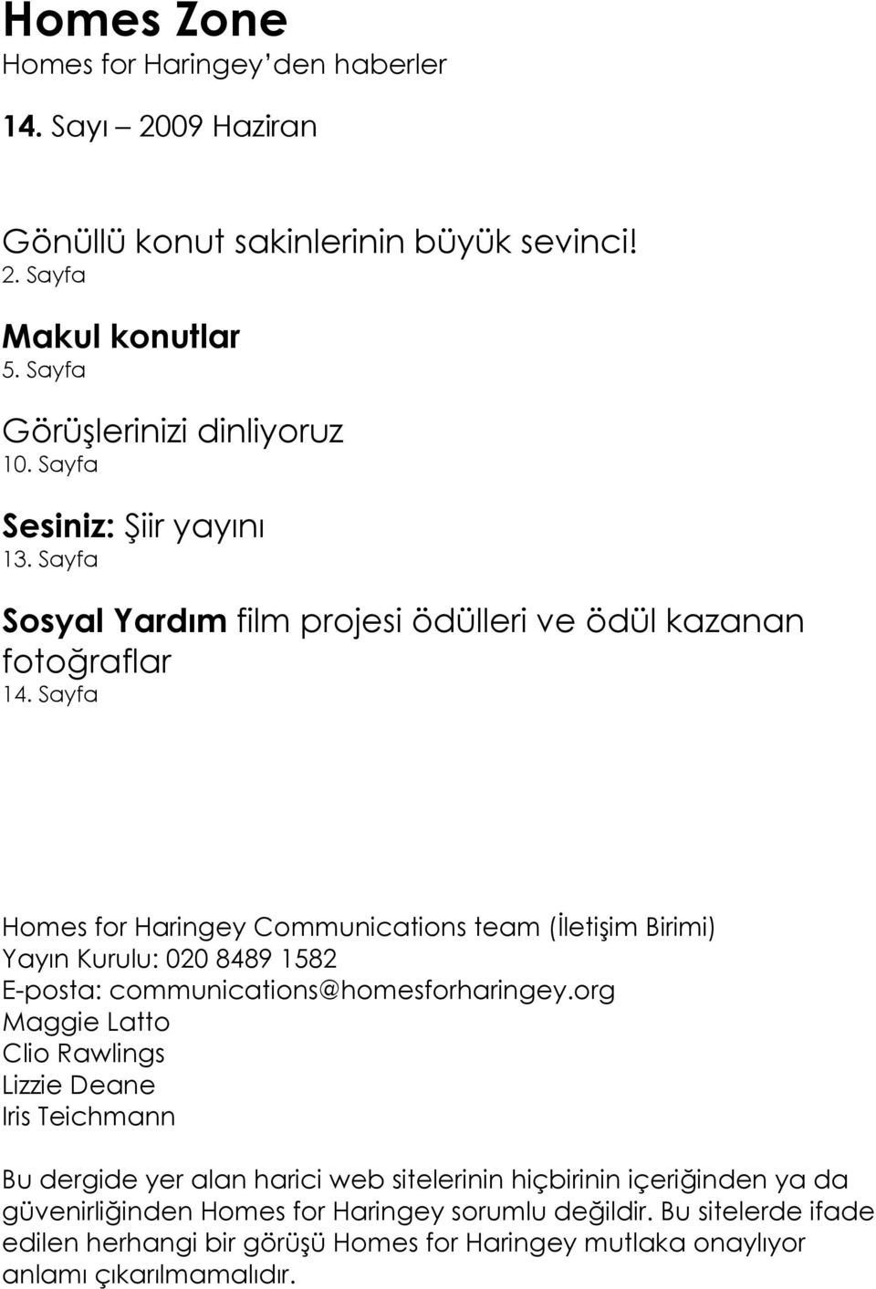 Sayfa Homes for Haringey Communications team (İletişim Birimi) Yayın Kurulu: 020 8489 1582 E-posta: communications@homesforharingey.