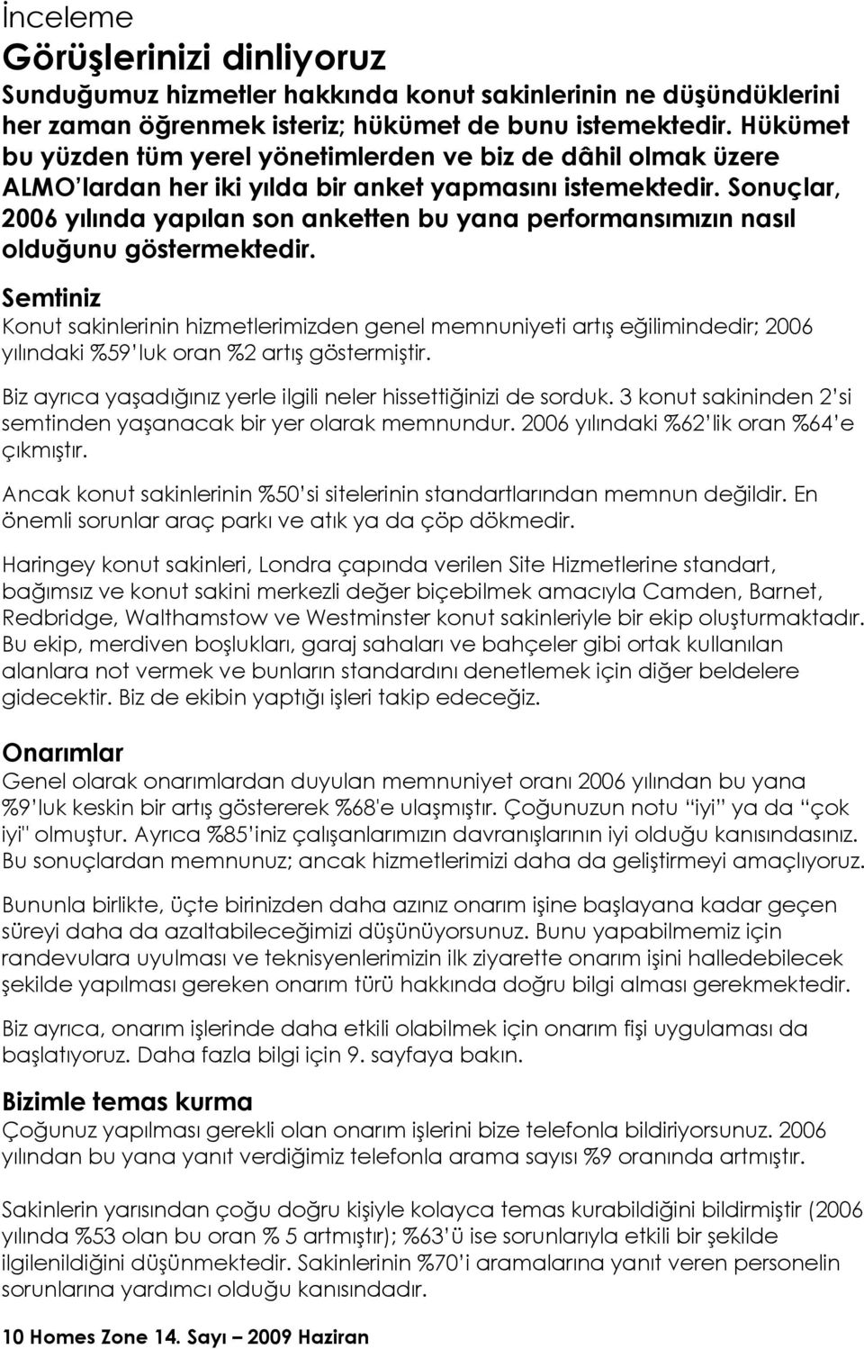 Sonuçlar, 2006 yılında yapılan son anketten bu yana performansımızın nasıl olduğunu göstermektedir.