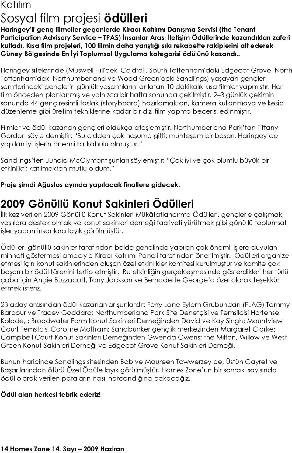 . Haringey sitelerinde (Muswell Hill'deki Coldfall, South Tottenham'daki Edgecot Grove, North Tottenham'daki Northumberland ve Wood Green'deki Sandlings) yaşayan gençler, semtlerindeki gençlerin