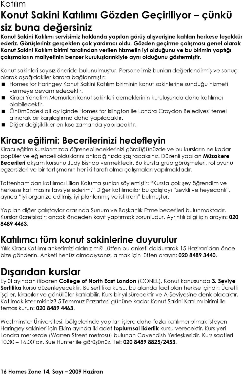 Gözden geçirme çalışması genel olarak Konut Sakini Katılım birimi tarafından verilen hizmetin iyi olduğunu ve bu birimin yaptığı çalışmaların maliyetinin benzer kuruluşlarınkiyle aynı olduğunu