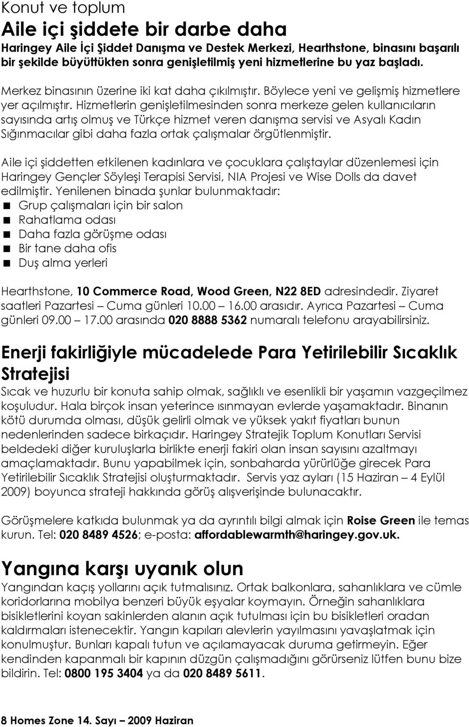 Hizmetlerin genişletilmesinden sonra merkeze gelen kullanıcıların sayısında artış olmuş ve Türkçe hizmet veren danışma servisi ve Asyalı Kadın Sığınmacılar gibi daha fazla ortak çalışmalar