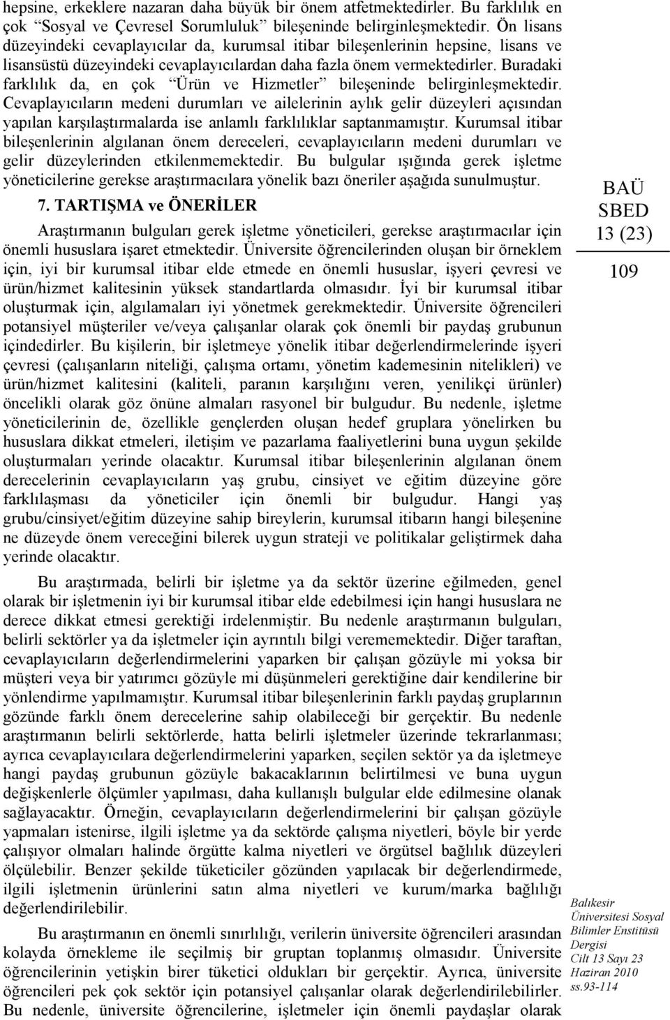 Buradaki farklılık da, en çok Ürün ve Hizmetler bile eninde belirginle mektedir.