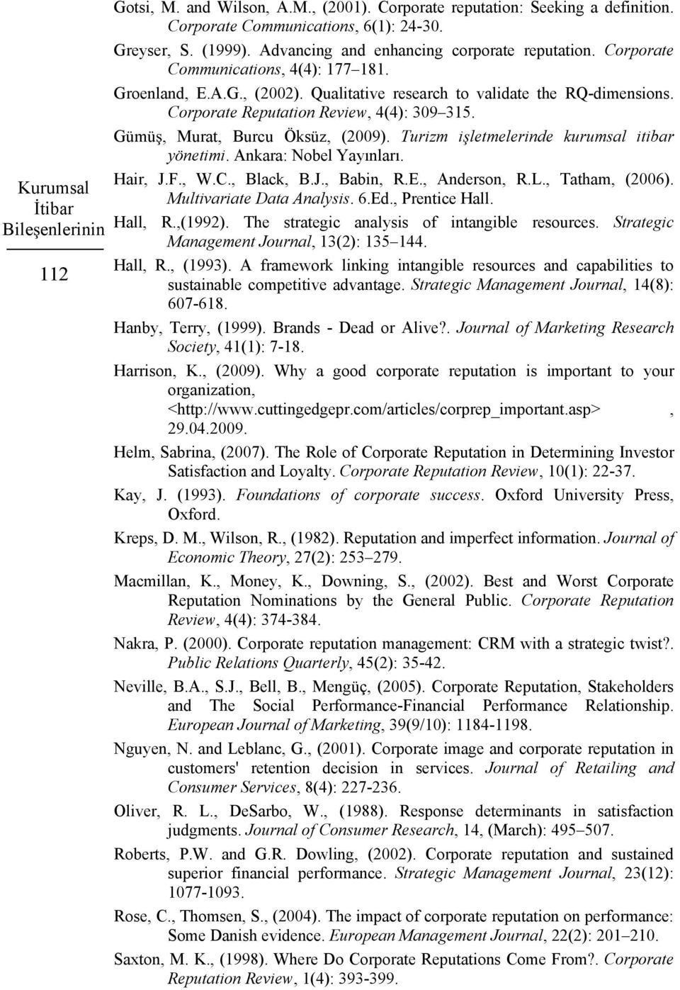 Corporate Reputation Review, 4(4): 309 315. Gümü, Murat, Burcu Öksüz, (2009). Turizm i letmelerinde kurumsal itibar yönetimi. Ankara: Nobel Yayınları. Hair, J.F., W.C., Black, B.J., Babin, R.E.