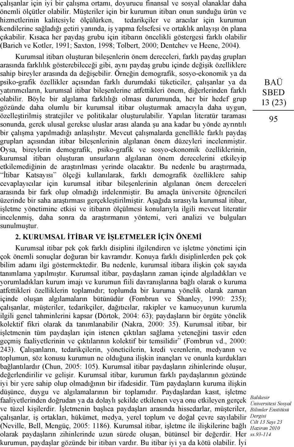 ortaklık anlayı ı ön plana çıkabilir. Kısaca her payda grubu için itibarın öncelikli göstergesi farklı olabilir (Barich ve Kotler, 1991; Saxton, 1998; Tolbert, 2000; Dentchev ve Heene, 2004).