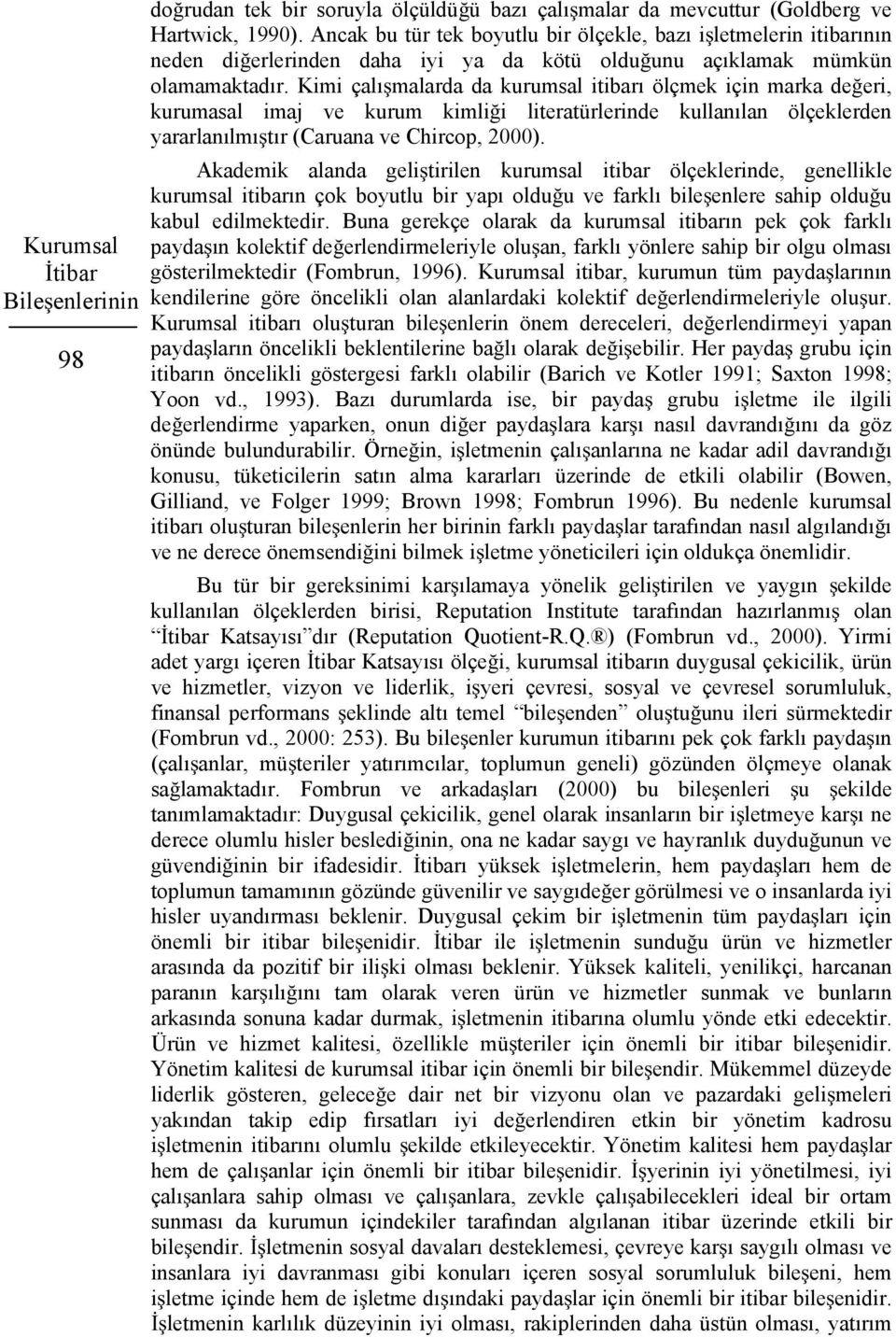 Kimi çalı malarda da kurumsal itibarı ölçmek için marka de eri, kurumasal imaj ve kurum kimli i literatürlerinde kullanılan ölçeklerden yararlanılmı tır (Caruana ve Chircop, 2000).