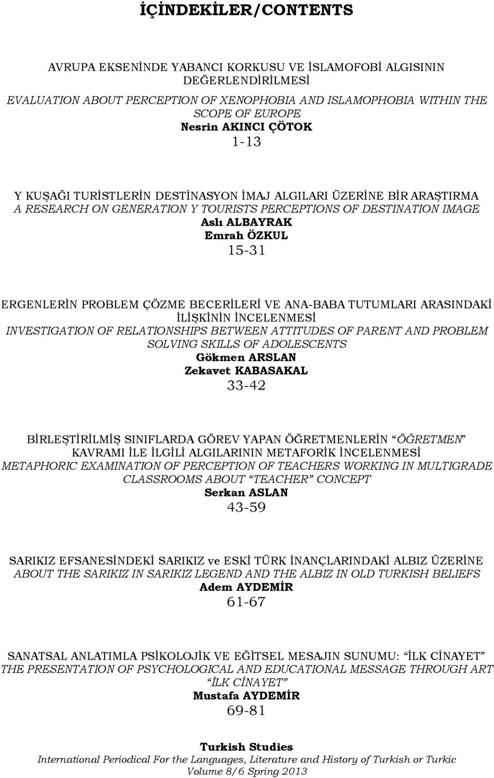 ÇÖZME BECERĠLERĠ VE ANA-BABA TUTUMLARI ARASINDAKĠ ĠLĠġKĠNĠN ĠNCELENMESĠ INVESTIGATION OF RELATIONSHIPS BETWEEN ATTITUDES OF PARENT AND PROBLEM SOLVING SKILLS OF ADOLESCENTS Gökmen ARSLAN Zekavet