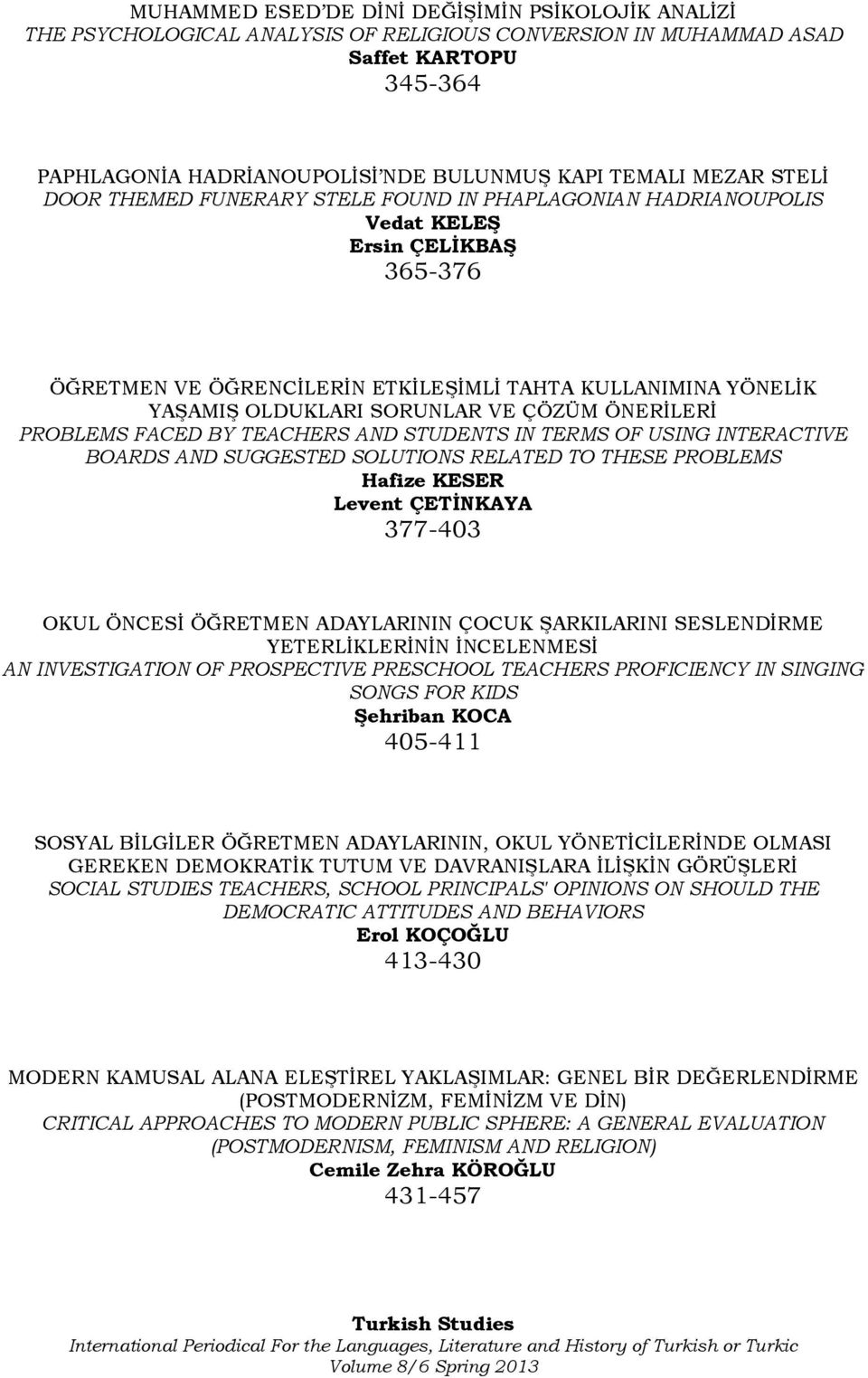 SORUNLAR VE ÇÖZÜM ÖNERĠLERĠ PROBLEMS FACED BY TEACHERS AND STUDENTS IN TERMS OF USING INTERACTIVE BOARDS AND SUGGESTED SOLUTIONS RELATED TO THESE PROBLEMS Hafize KESER Levent ÇETİNKAYA 377-403 OKUL