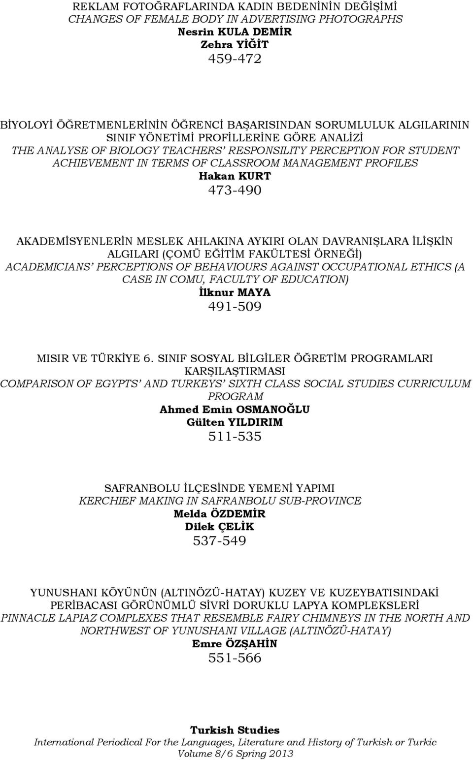 AKADEMĠSYENLERĠN MESLEK AHLAKINA AYKIRI OLAN DAVRANIġLARA ĠLĠġKĠN ALGILARI (ÇOMÜ EĞĠTĠM FAKÜLTESĠ ÖRNEĞĠ) ACADEMICIANS PERCEPTIONS OF BEHAVIOURS AGAINST OCCUPATIONAL ETHICS (A CASE IN COMU, FACULTY