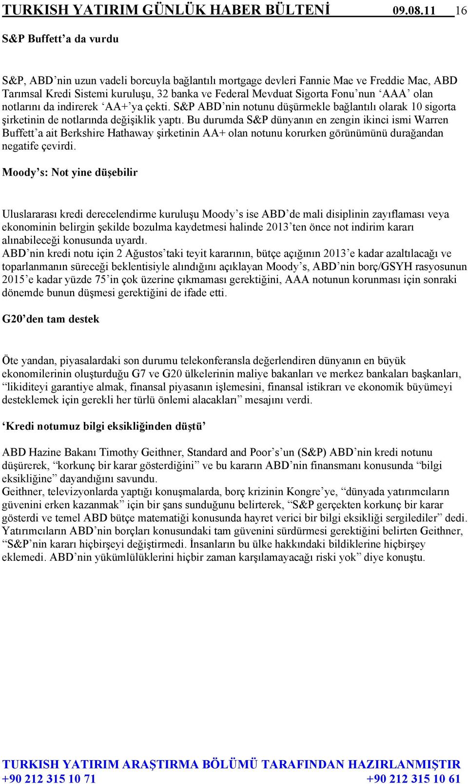 AAA olan notlarını da indirerek AA+ ya çekti. S&P ABD nin notunu düşürmekle bağlantılı olarak 10 sigorta şirketinin de notlarında değişiklik yaptı.