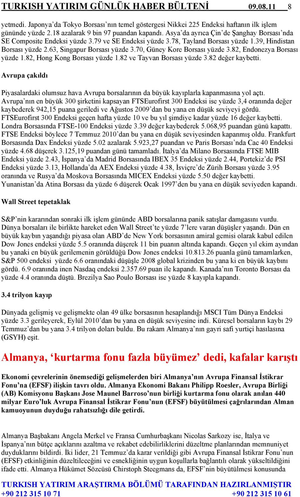 70, Güney Kore Borsası yüzde 3.82, Endonezya Borsası yüzde 1.82, Hong Kong Borsası yüzde 1.82 ve Tayvan Borsası yüzde 3.82 değer kaybetti.