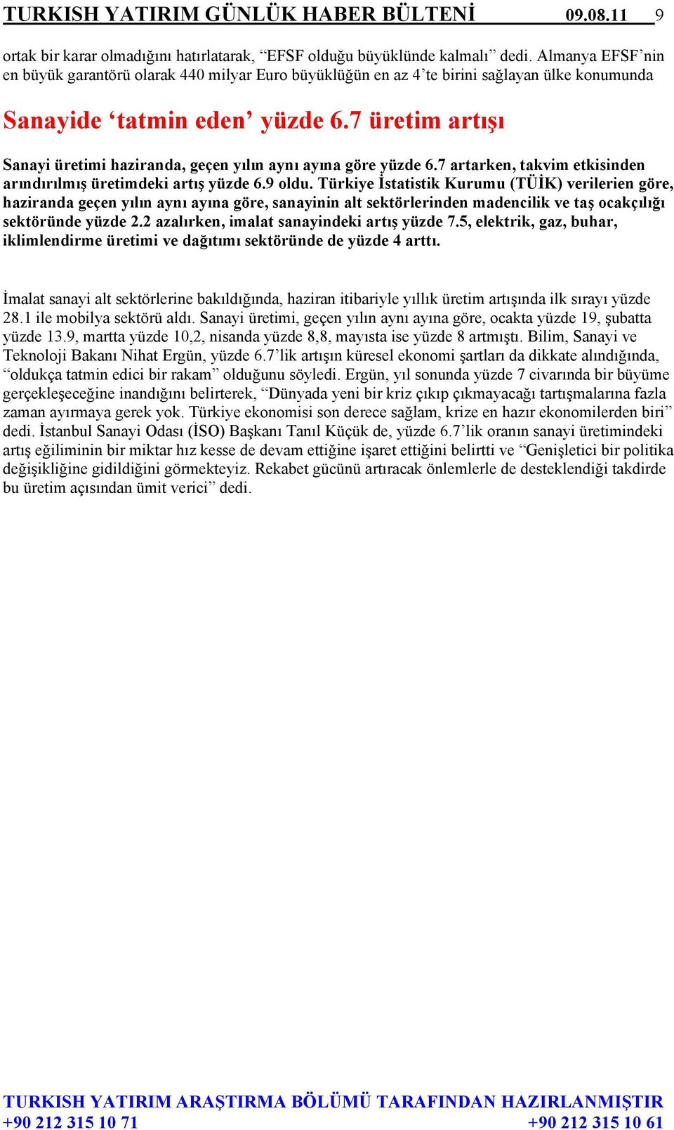 7 üretim artışı Sanayi üretimi haziranda, geçen yılın aynı ayına göre yüzde 6.7 artarken, takvim etkisinden arındırılmış üretimdeki artış yüzde 6.9 oldu.