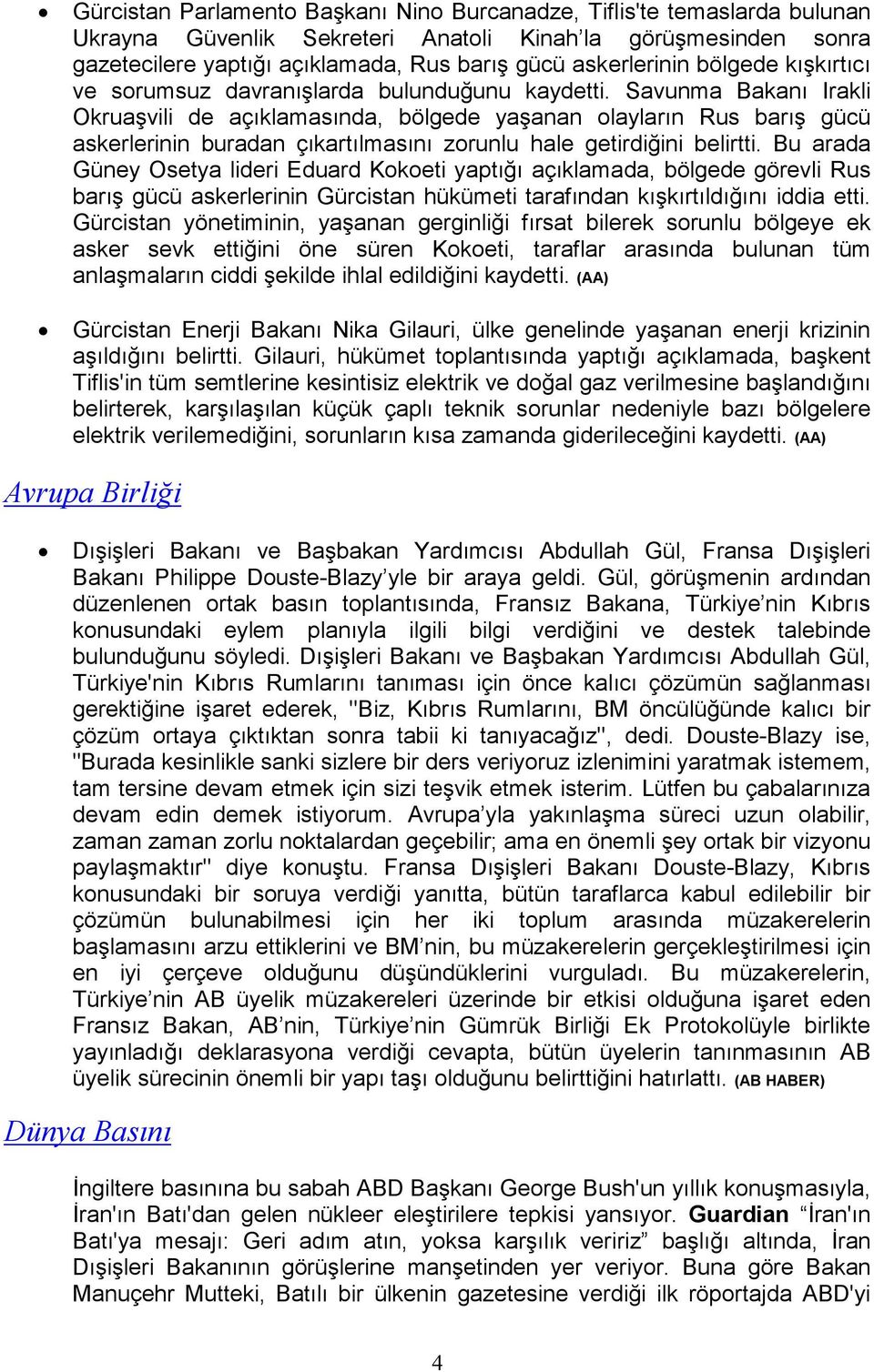 Savunma Bakanı Irakli Okruaşvili de açıklamasında, bölgede yaşanan olayların Rus barış gücü askerlerinin buradan çıkartılmasını zorunlu hale getirdiğini belirtti.