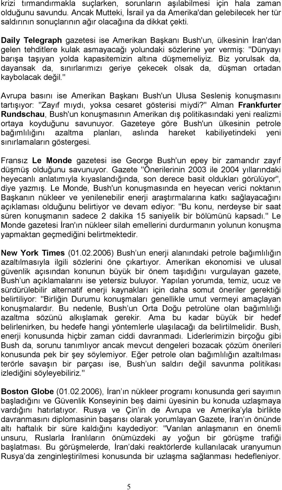 Daily Telegraph gazetesi ise Amerikan Başkanı Bush'un, ülkesinin Đran'dan gelen tehditlere kulak asmayacağı yolundaki sözlerine yer vermiş: "Dünyayı barışa taşıyan yolda kapasitemizin altına