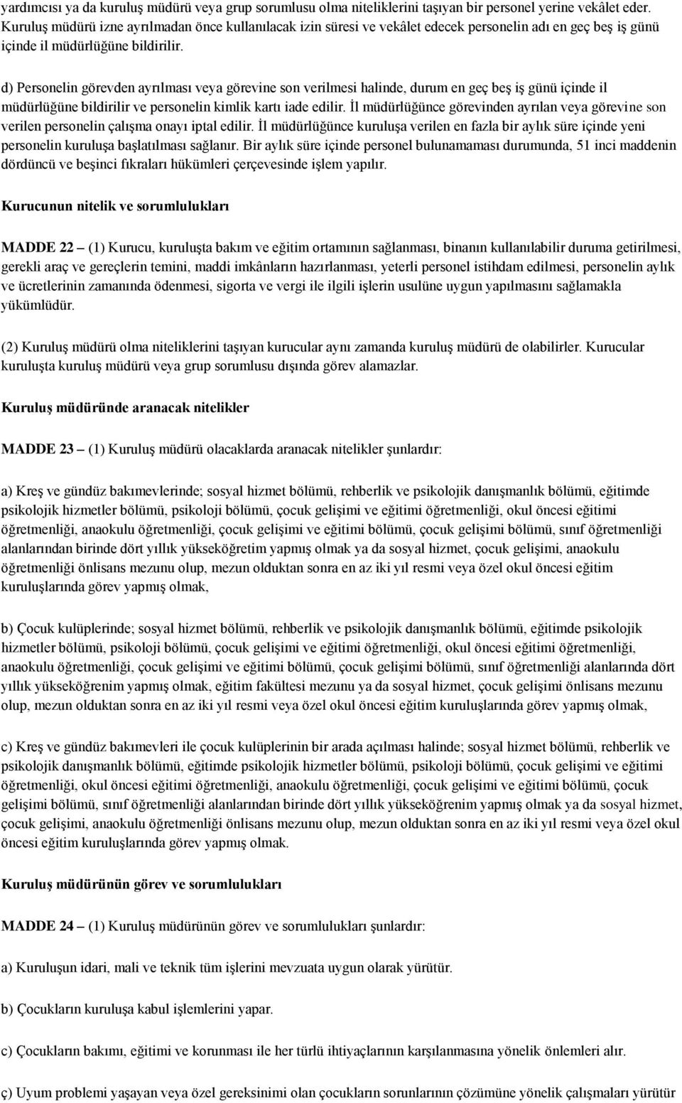 d) Personelin görevden ayrılması veya görevine son verilmesi halinde, durum en geç beş iş günü içinde il müdürlüğüne bildirilir ve personelin kimlik kartı iade edilir.