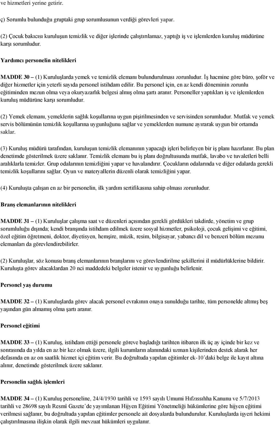 Yardımcı personelin nitelikleri MADDE 30 (1) Kuruluşlarda yemek ve temizlik elemanı bulundurulması zorunludur.