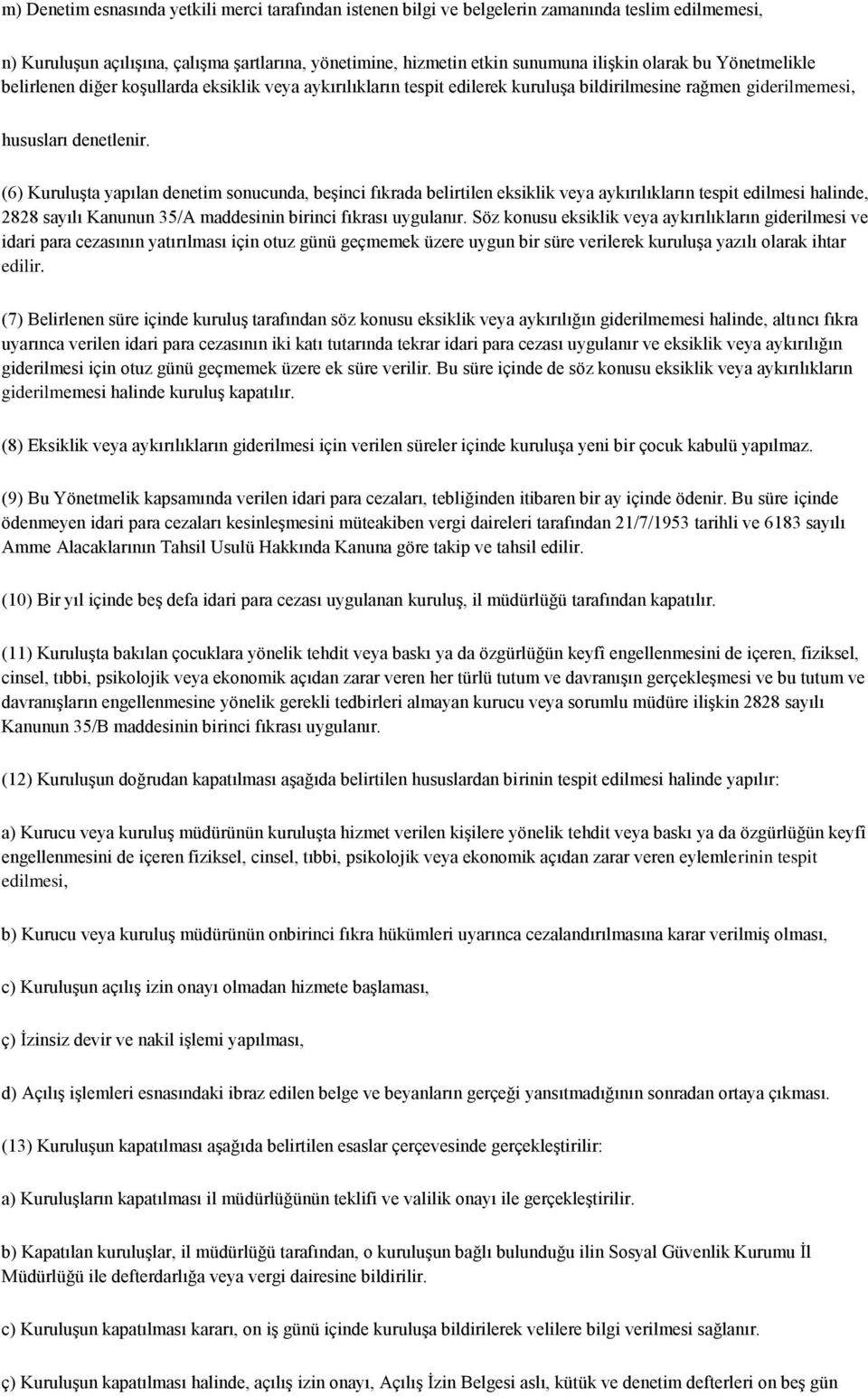 (6) Kuruluşta yapılan denetim sonucunda, beşinci fıkrada belirtilen eksiklik veya aykırılıkların tespit edilmesi halinde, 2828 sayılı Kanunun 35/A maddesinin birinci fıkrası uygulanır.