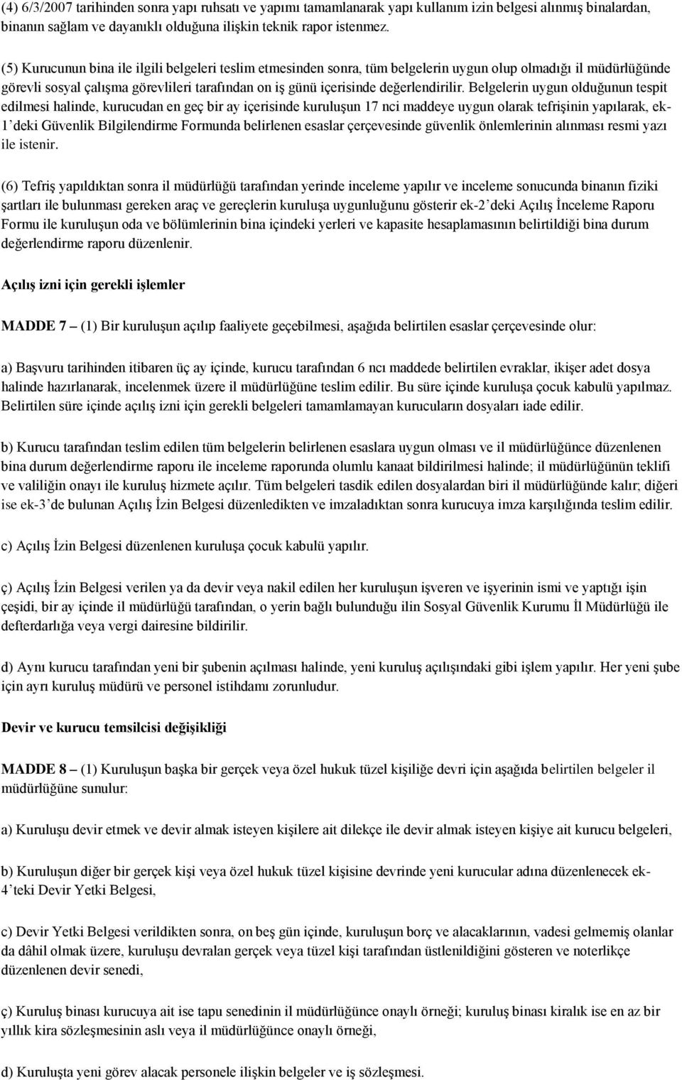 Belgelerin uygun olduğunun tespit edilmesi halinde, kurucudan en geç bir ay içerisinde kuruluşun 17 nci maddeye uygun olarak tefrişinin yapılarak, ek- 1 deki Güvenlik Bilgilendirme Formunda