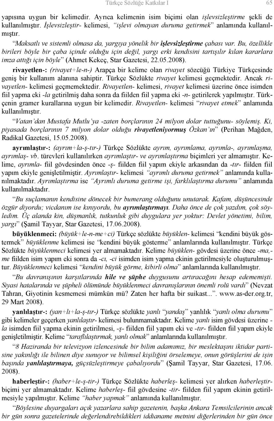 Bu, özellikle birileri böyle bir çaba içinde olduğu için değil, yargı erki kendisini tartışılır kılan kararlara imza attığı için böyle (Ahmet Kekeç, Star Gazetesi, 22.05.2008).