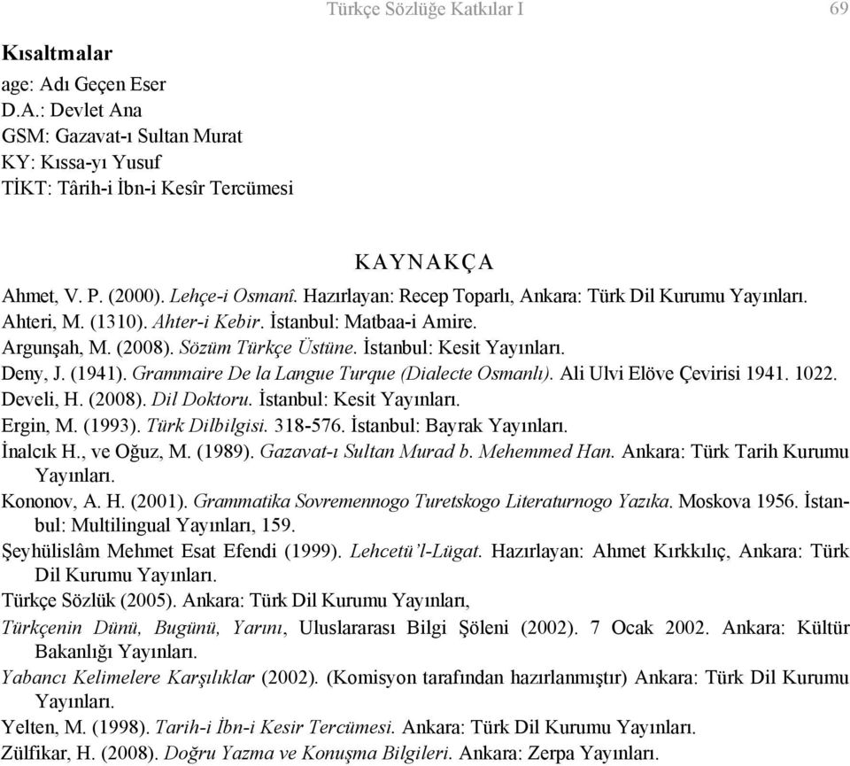 İstanbul: Kesit Yayınları. Deny, J. (1941). Grammaire De la Langue Turque (Dialecte Osmanlı). Ali Ulvi Elöve Çevirisi 1941. 1022. Develi, H. (2008). Dil Doktoru. İstanbul: Kesit Yayınları. Ergin, M.
