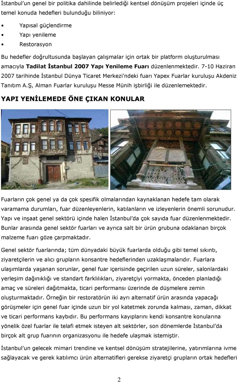 7-10 Haziran 2007 tarihinde İstanbul Dünya Ticaret Merkezi ndeki fuarı Yapex Fuarlar kuruluşu Akdeniz Tanıtım A.Ş, Alman Fuarlar kuruluşu Messe Münih işbirliği ile düzenlemektedir.