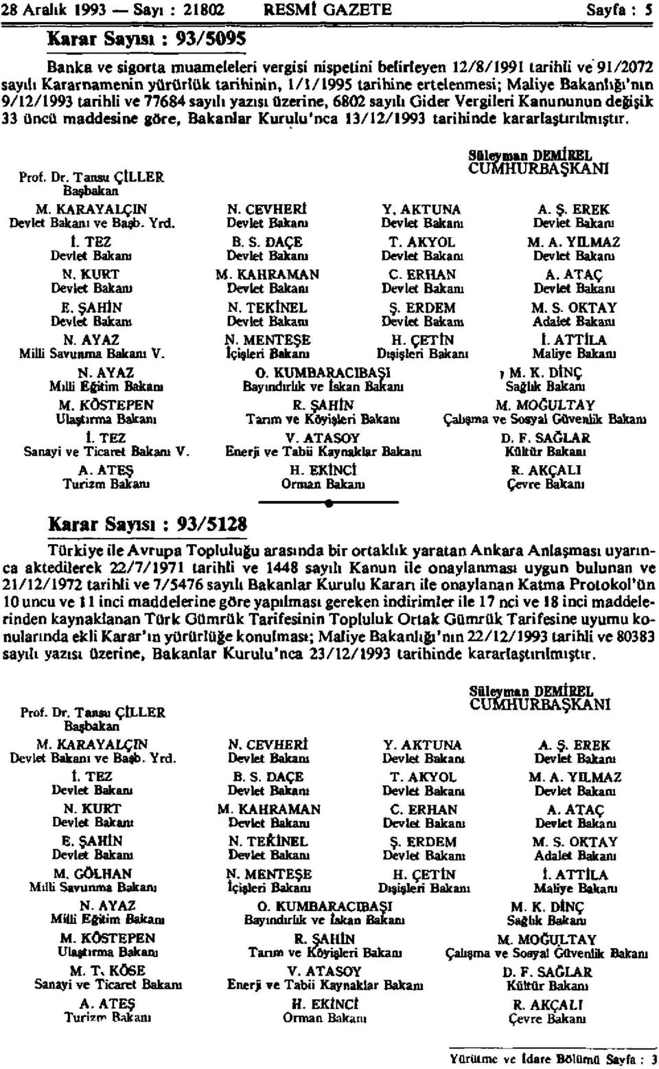 13/12/1993 tarihinde kararlaştırılmıştır. Prof. Dr. Tansu ÇİLLER Başbakan M. KARAYALÇIN Devlet Bakanı ve Başb. Yrd. 1. TEZ Devlet Bakanı N. KURT Devlet Bakanı E. ŞAHİN Devlet Bakanı N.