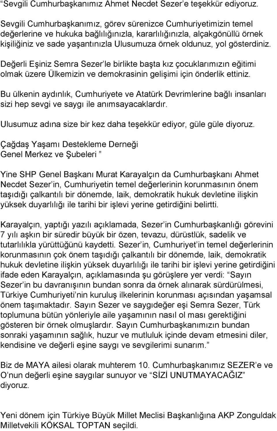 yol gösterdiniz. Değerli Eşiniz Semra Sezer le birlikte başta kız çocuklarımızın eğitimi olmak üzere Ülkemizin ve demokrasinin gelişimi için önderlik ettiniz.