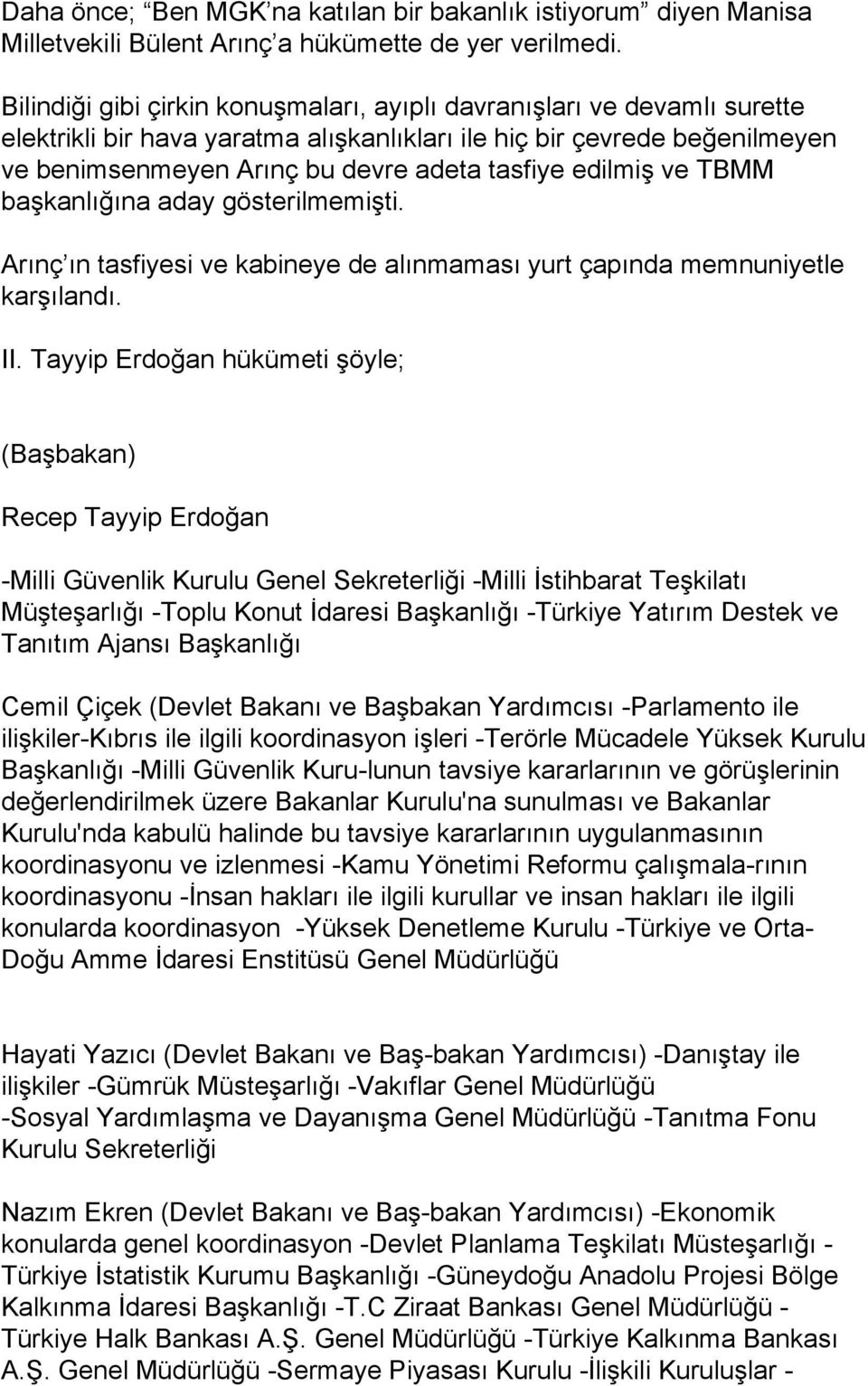 edilmiş ve TBMM başkanlığına aday gösterilmemişti. Arınç ın tasfiyesi ve kabineye de alınmaması yurt çapında memnuniyetle karşılandı. II.