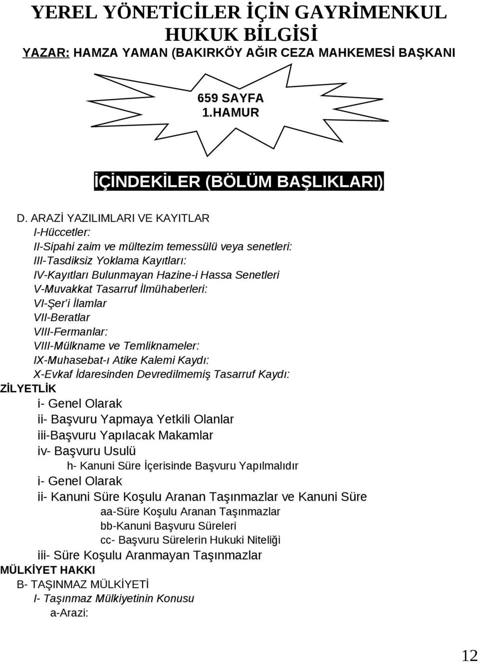 İlmühaberleri: VI-Şer i İlamlar VII-Beratlar VIII-Fermanlar: VIII-Mülkname ve Temliknameler: IX-Muhasebat-ı Atike Kalemi Kaydı: X-Evkaf İdaresinden Devredilmemiş Tasarruf Kaydı: ZİLYETLİK i- Genel