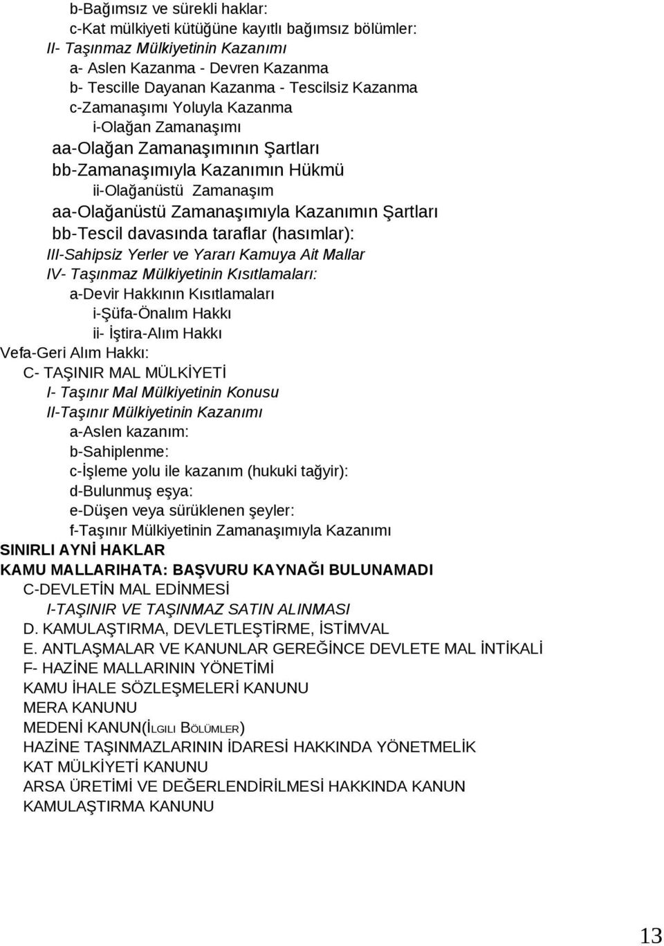 davasında taraflar (hasımlar): III-Sahipsiz Yerler ve Yararı Kamuya Ait Mallar IV- Taşınmaz Mülkiyetinin Kısıtlamaları: a-devir Hakkının Kısıtlamaları i-şüfa-önalım Hakkı ii- İştira-Alım Hakkı