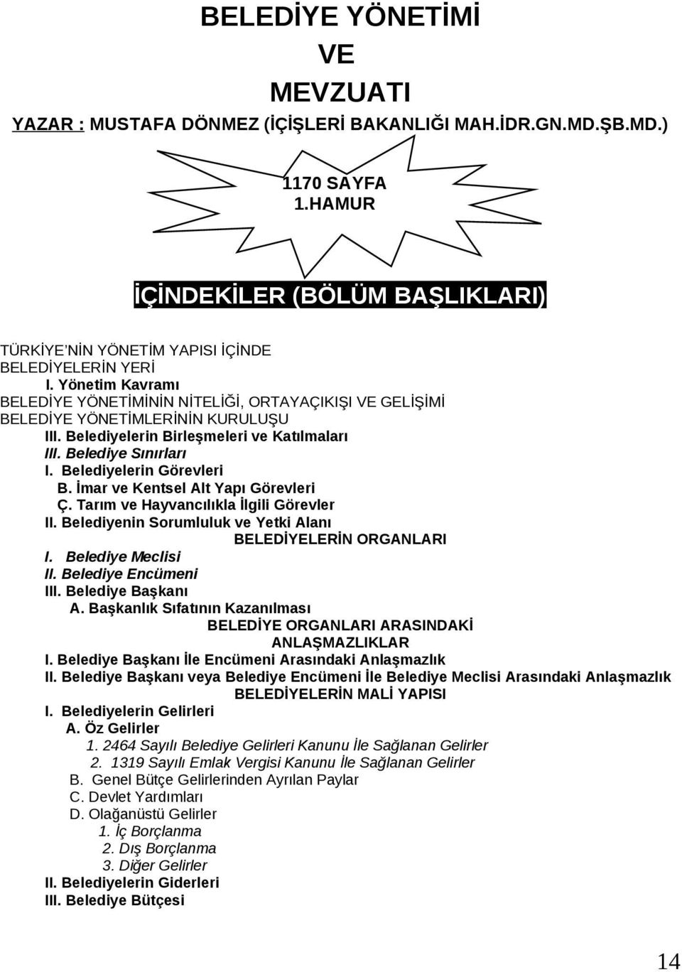 Belediyelerin Görevleri B. İmar ve Kentsel Alt Yapı Görevleri Ç. Tarım ve Hayvancılıkla İlgili Görevler II. Belediyenin Sorumluluk ve Yetki Alanı BELEDİYELERİN ORGANLARI I. Belediye Meclisi II.