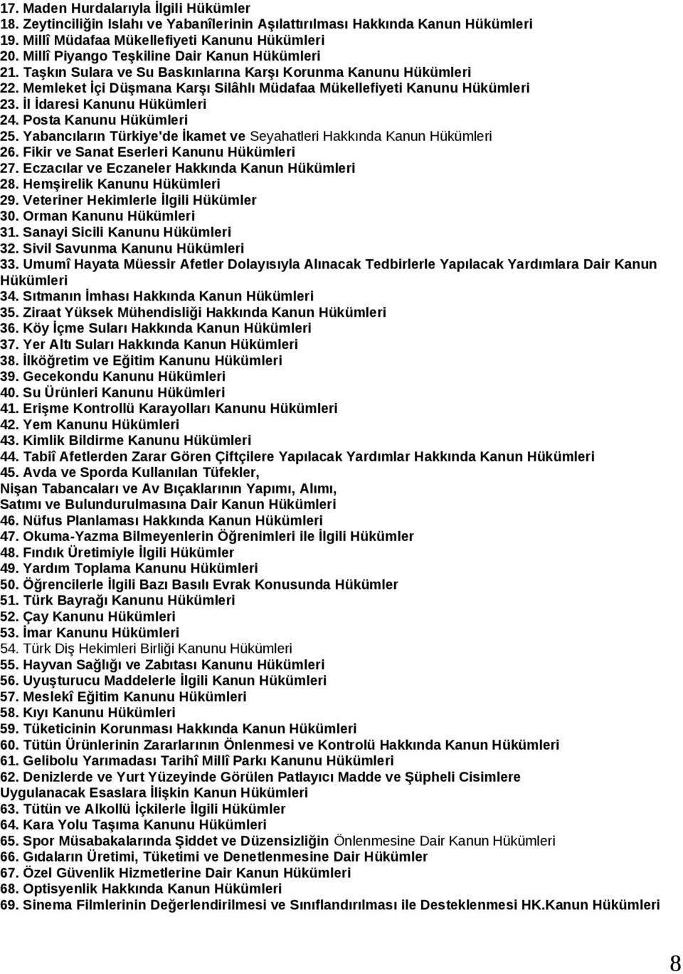 İl İdaresi Kanunu Hükümleri 24. Posta Kanunu Hükümleri 25. Yabancıların Türkiye'de İkamet ve Seyahatleri Hakkında Kanun Hükümleri 26. Fikir ve Sanat Eserleri Kanunu Hükümleri 27.