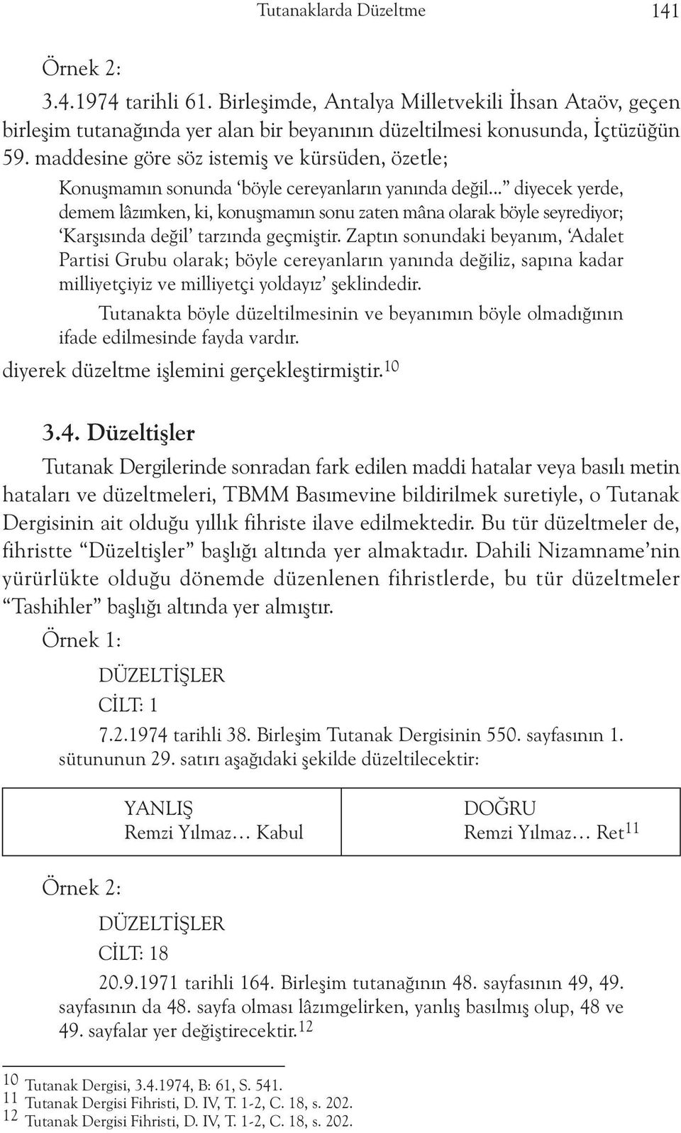 .. diyecek yerde, demem lâzýmken, ki, konuþmamýn sonu zaten mâna olarak böyle seyrediyor; Karþýsýnda deðil tarzýnda geçmiþtir.