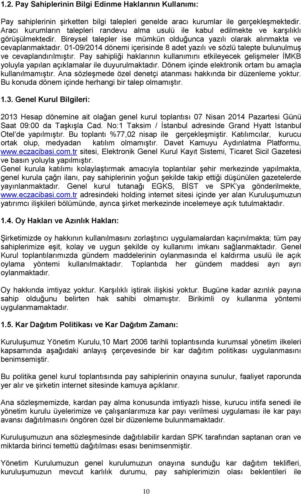 01-09/2014 dönemi içerisinde 8 adet yazılı ve sözlü talepte bulunulmuş ve cevaplandırılmıştır.