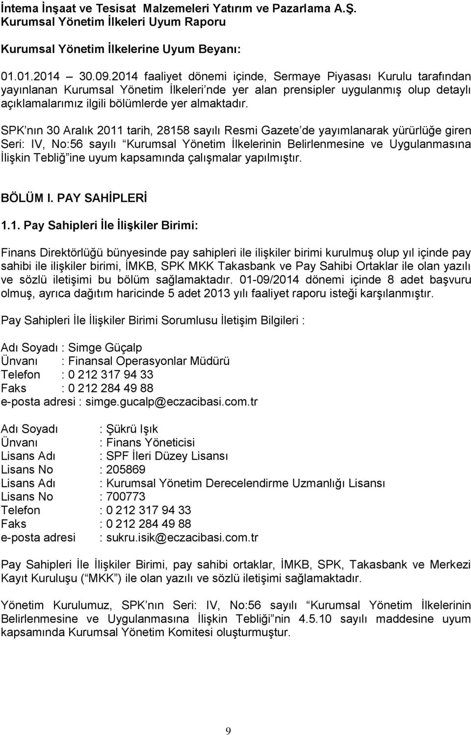 SPK nın 30 Aralık 2011 tarih, 28158 sayılı Resmi Gazete de yayımlanarak yürürlüğe giren Seri: IV, No:56 sayılı Kurumsal Yönetim İlkelerinin Belirlenmesine ve Uygulanmasına İlişkin Tebliğ ine uyum