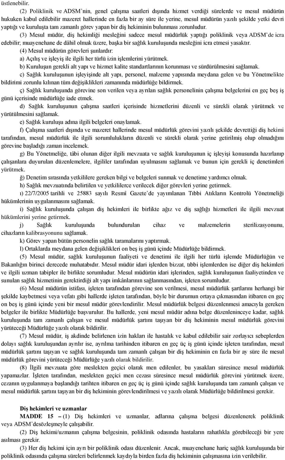 şekilde yetki devri yaptığı ve kuruluşta tam zamanlı görev yapan bir diş hekiminin bulunması zorunludur.