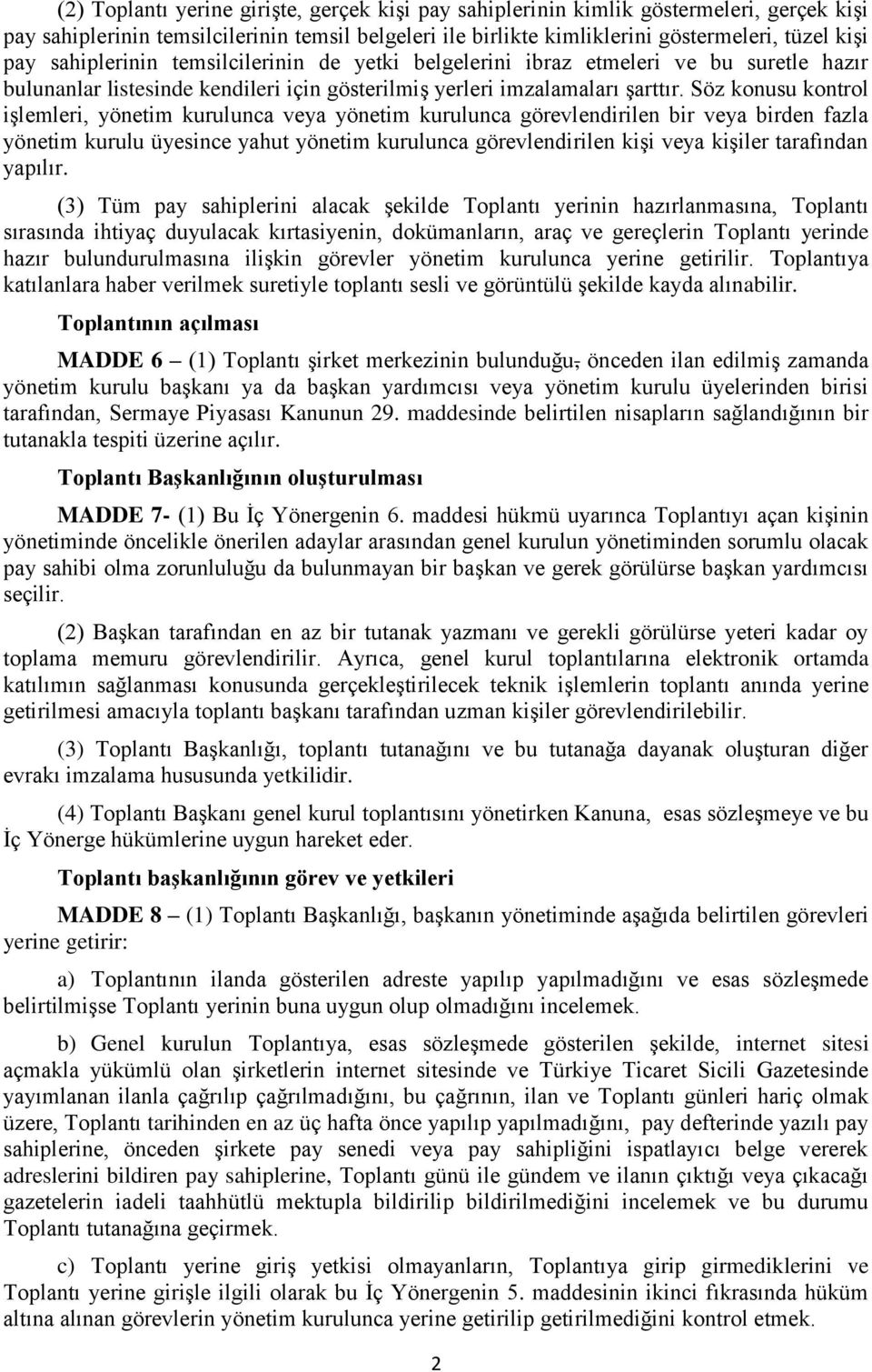 Söz konusu kontrol işlemleri, yönetim kurulunca veya yönetim kurulunca görevlendirilen bir veya birden fazla yönetim kurulu üyesince yahut yönetim kurulunca görevlendirilen kişi veya kişiler