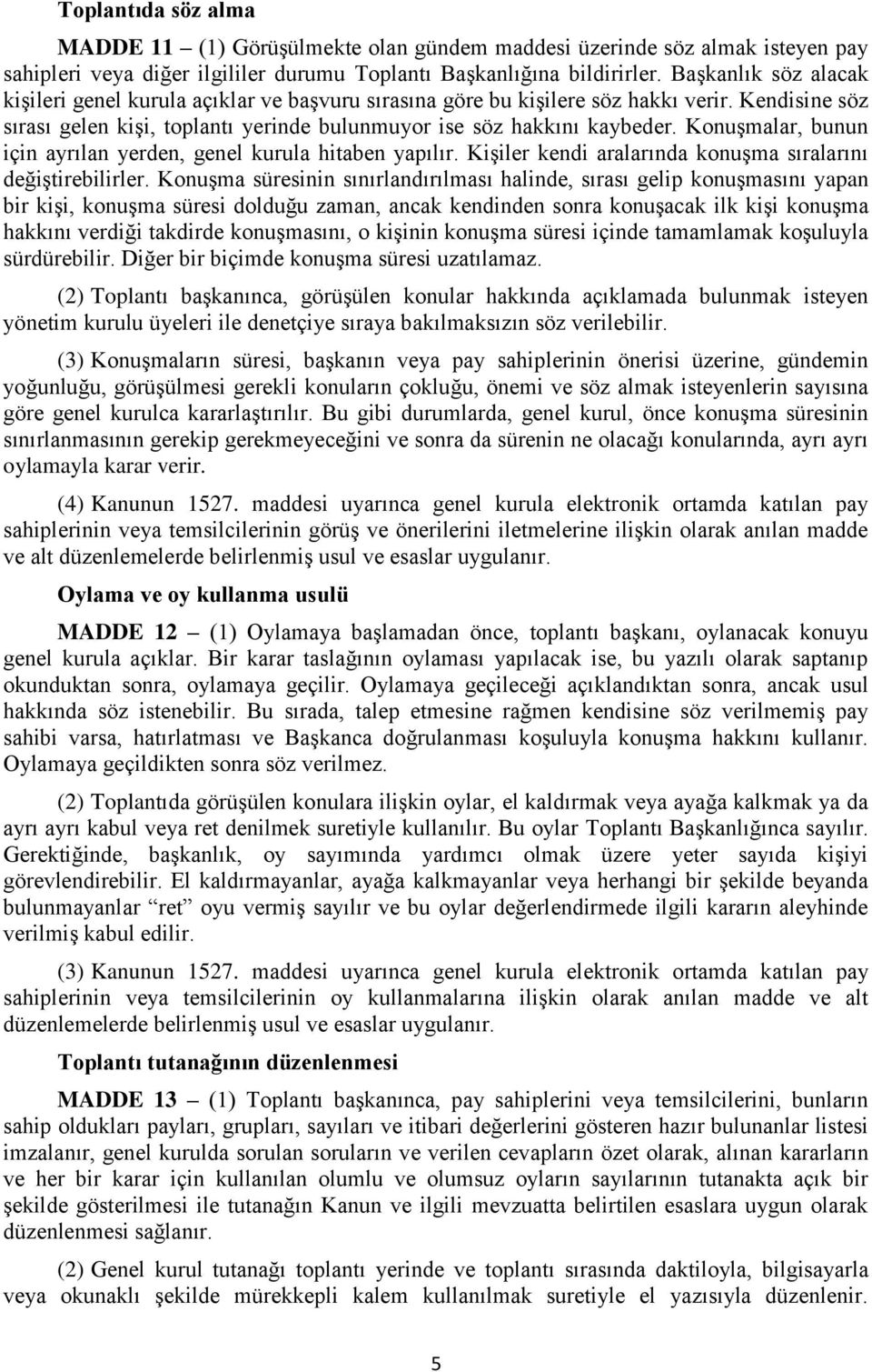 Konuşmalar, bunun için ayrılan yerden, genel kurula hitaben yapılır. Kişiler kendi aralarında konuşma sıralarını değiştirebilirler.