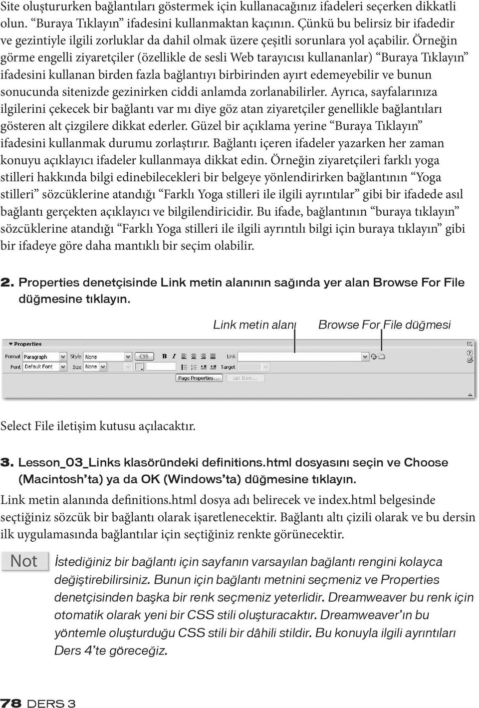 Örneğin görme engelli ziyaretçiler (özellikle de sesli Web tarayıcısı kullananlar) Buraya Tıklayın ifadesini kullanan birden fazla bağlantıyı birbirinden ayırt edemeyebilir ve bunun sonucunda