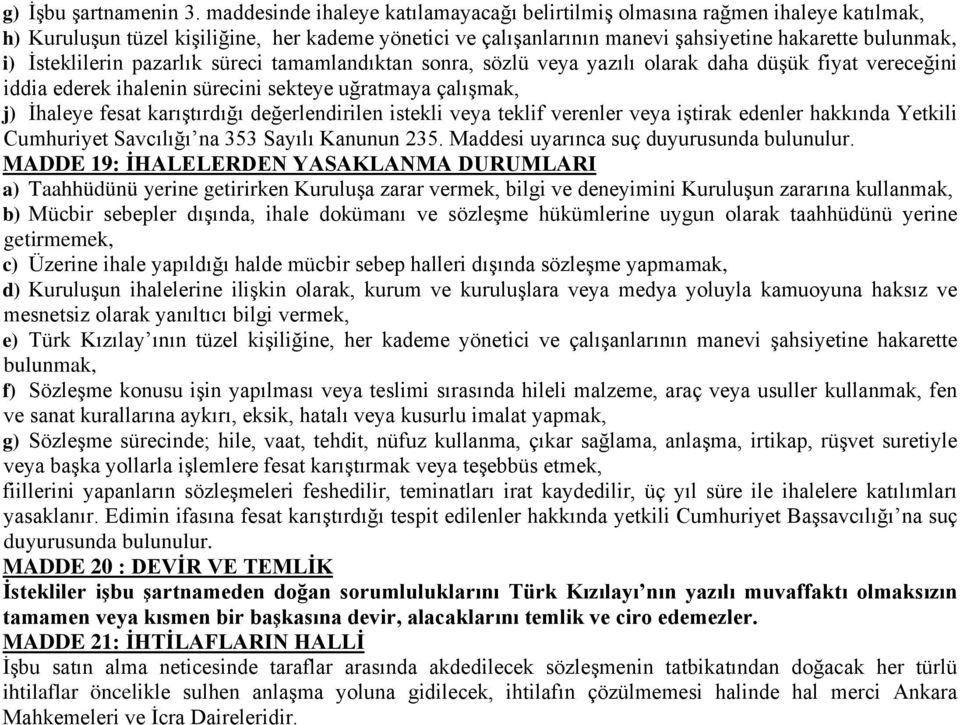 İsteklilerin pazarlık süreci tamamlandıktan sonra, sözlü veya yazılı olarak daha düşük fiyat vereceğini iddia ederek ihalenin sürecini sekteye uğratmaya çalışmak, j) İhaleye fesat karıştırdığı