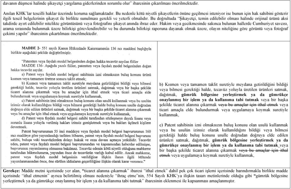 Bu doğrultuda Şikayetçi, temin edilebilir olması halinde orijinal ürünü aksi takdirde ayırt edilebilir nitelikte görüntüsünü veya fotoğrafını şikayet anında ibraz eder.