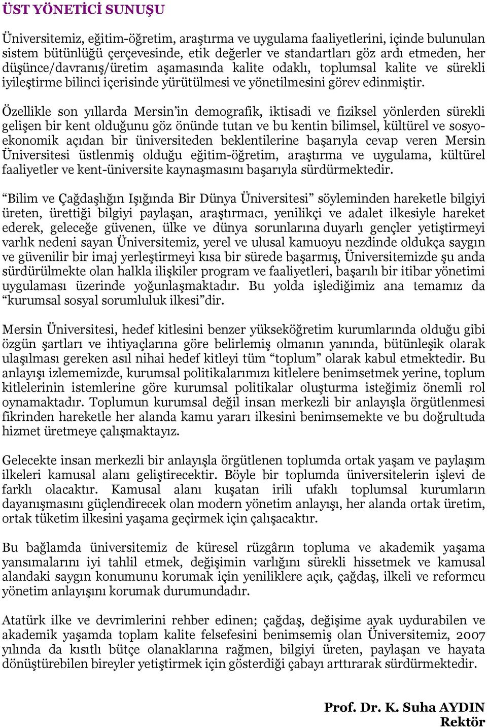 Özellikle son yıllarda Mersin in demografik, iktisadi ve fiziksel yönlerden sürekli gelişen bir kent olduğunu göz önünde tutan ve bu kentin bilimsel, kültürel ve sosyoekonomik açıdan bir