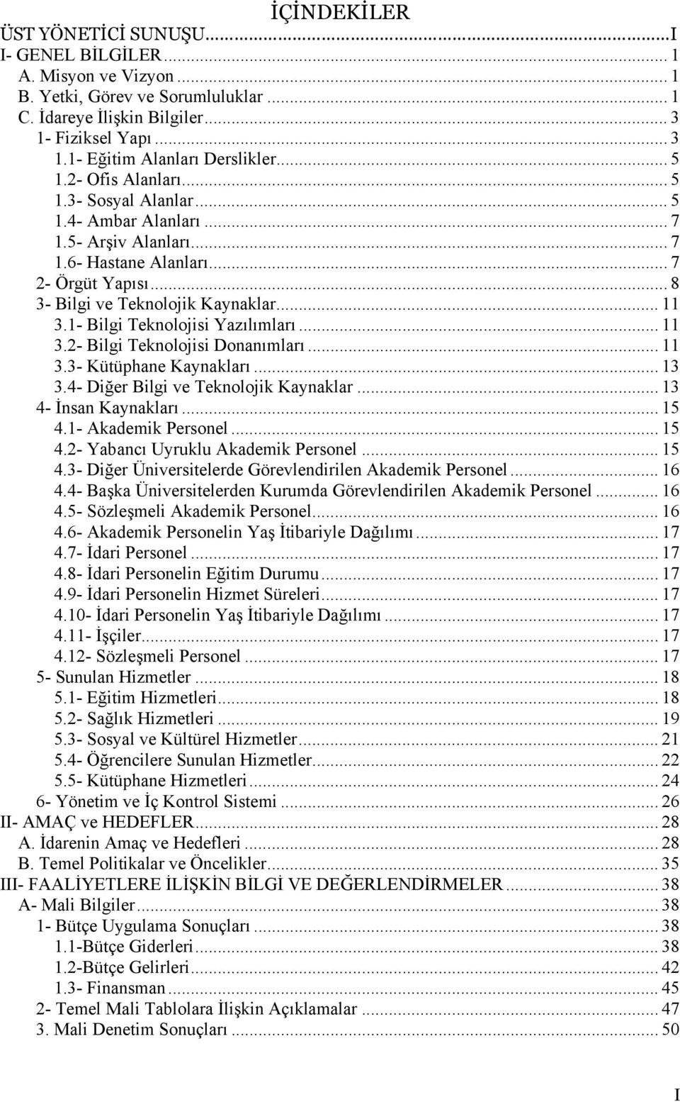 1- Bilgi Teknolojisi Yazılımları... 11 3.2- Bilgi Teknolojisi Donanımları... 11 3.3- Kütüphane Kaynakları... 13 3.4- Diğer Bilgi ve Teknolojik Kaynaklar... 13 4- İnsan Kaynakları... 15 4.