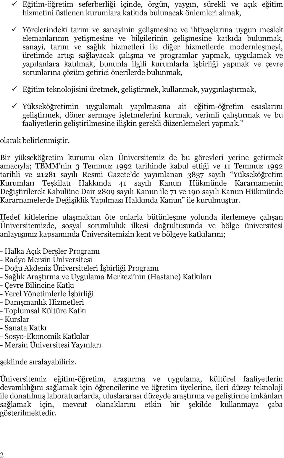 programlar yapmak, uygulamak ve yapılanlara katılmak, bununla ilgili kurumlarla işbirliği yapmak ve çevre sorunlarına çözüm getirici önerilerde bulunmak, Eğitim teknolojisini üretmek, geliştirmek,