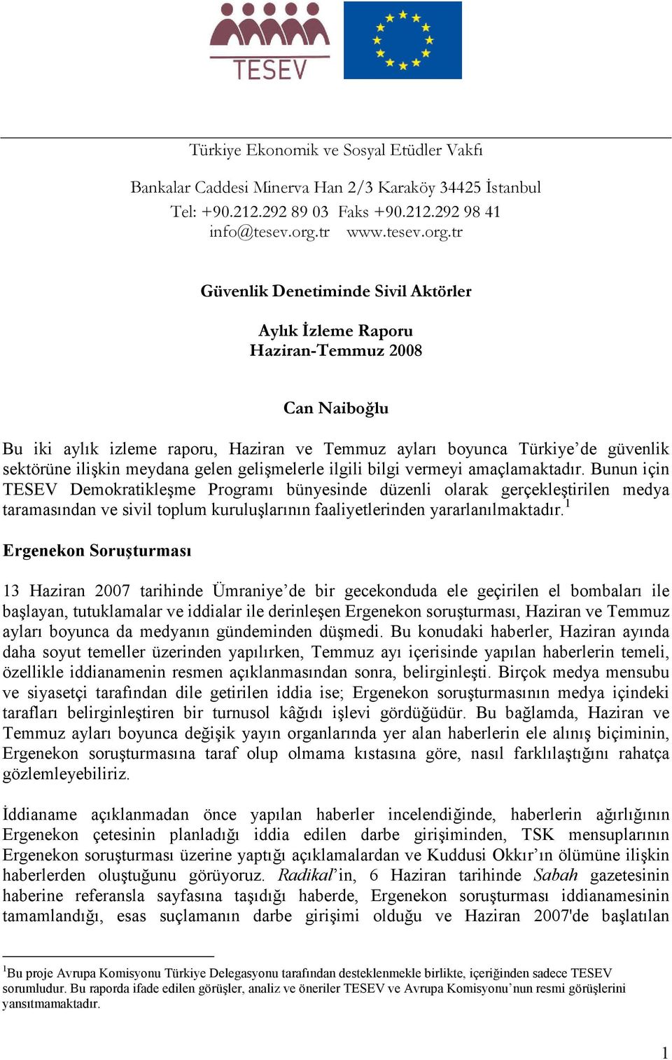 tr Güvenlik Denetiminde Sivil Aktörler Aylık Đzleme Raporu Haziran-Temmuz 2008 Can Naiboğlu Bu iki aylık izleme raporu, Haziran ve Temmuz ayları boyunca Türkiye de güvenlik sektörüne ilişkin meydana