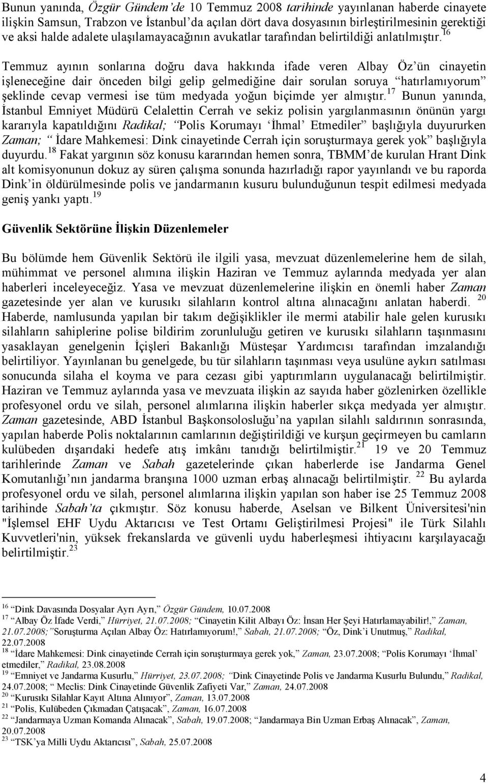 16 Temmuz ayının sonlarına doğru dava hakkında ifade veren Albay Öz ün cinayetin işleneceğine dair önceden bilgi gelip gelmediğine dair sorulan soruya hatırlamıyorum şeklinde cevap vermesi ise tüm