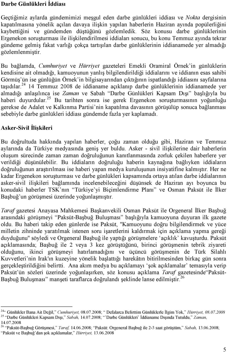 Söz konusu darbe günlüklerinin Ergenekon soruşturması ile ilişkilendirilmesi iddiaları sonucu, bu konu Temmuz ayında tekrar gündeme gelmiş fakat varlığı çokça tartışılan darbe günlüklerinin