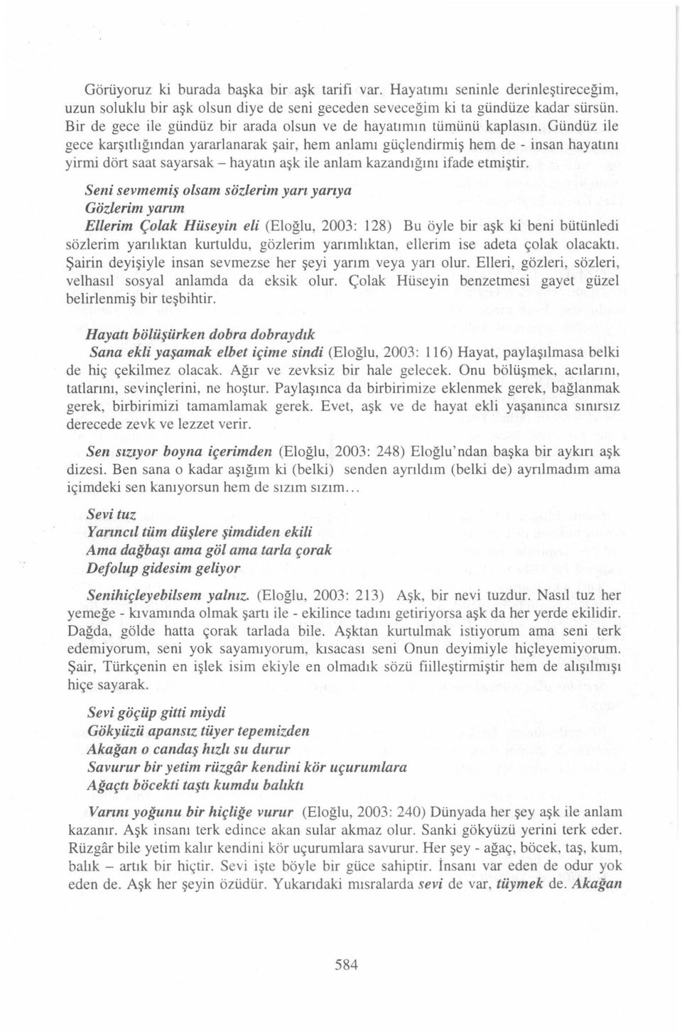 Gündüz ile gece karşıtlığından yararlanarak şair, hem anlarru güçlendirmiş hem de - insan hayatını yirmi dört saat sayarsak-hayatın aşk ile anlam kazandı ğı nı ifade etmiştir.