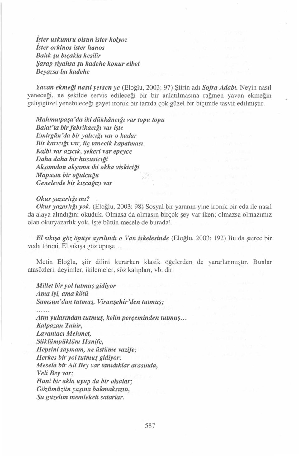 Mahmutpaşa'da iki dükkiincığı var topu topu Balat'ta bir fabrikacığı var işte Emirgiin 'da bir yalıcığı var o kadar Bir karıcığı var, üç tanecik kapatması KQ[bi var azıcık, şekeri var epeyce Daha